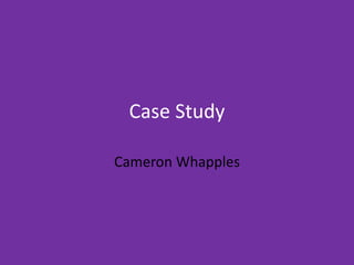Case Study
Cameron Whapples
 