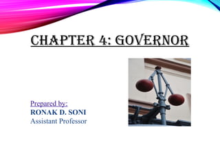 Prepared by:
RONAK D. SONI
Assistant Professor
CHAPTER 4: GOVERNOR
 