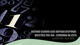 ANTONIO CLAUDIO LAGE BUFFARA RESPONDE:
QUESTÕES PUC-RIO - ECONOMIA NA LISTA
Claudio Buffara – Rio de Janeiro
 