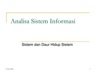 01 Feb 2005 1
Analisa Sistem Informasi
Sistem dan Daur Hidup Sistem
 