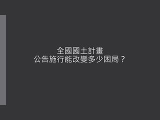 全國國土計畫
公告施行能改變多少困局？
 