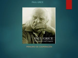 PAUL GRICE
PRINCIPIO DE COOPERACIÓN
 