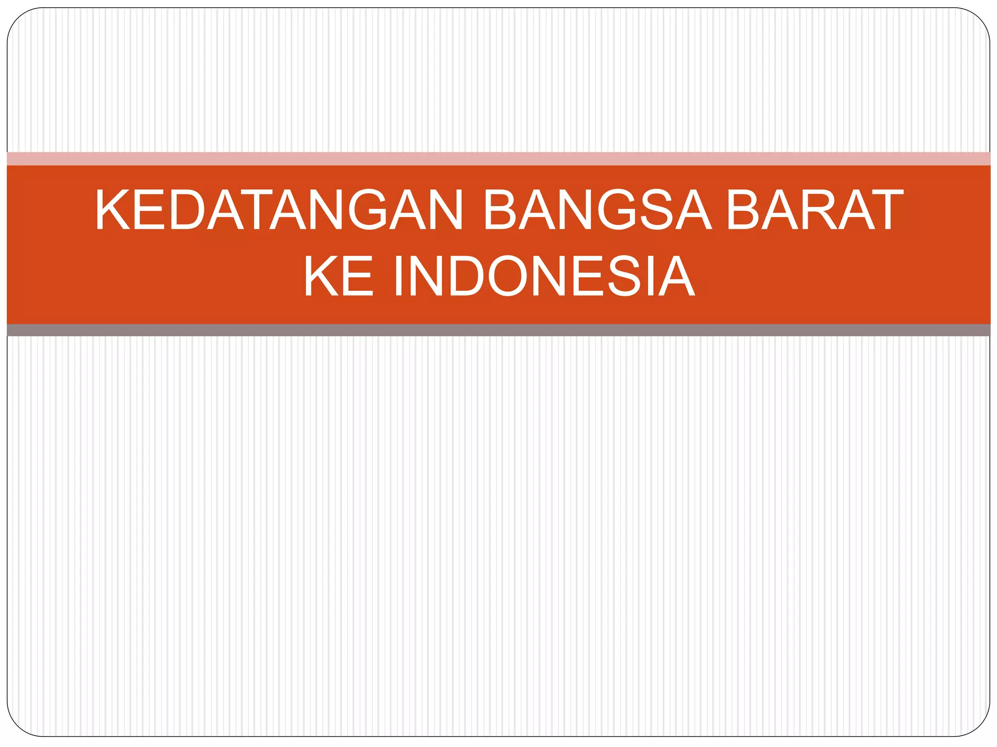 KEDATANGAN BANGSA BARAT
KE INDONESIA
 