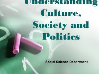 Understanding
Culture,
Society and
Politics
Social Science Department
 
