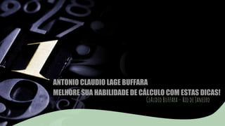 ANTONIO CLAUDIO LAGE BUFFARA
MELHORE SUA HABILIDADE DE CÁLCULO COM ESTAS DICAS!
ClAudio Buffara – Rio de Janeiro
 