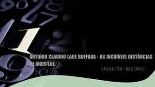 ANTONIO CLAUDIO LAGE BUFFARA - AS INCRÍVEIS DISTÂNCIAS
DE ANOS-LUZ
ClAudio Buffara – Rio de Janeiro
 