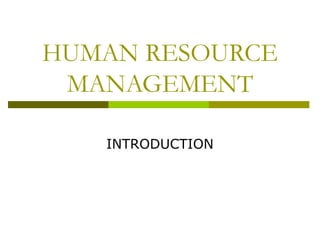 HUMAN RESOURCE
MANAGEMENT
INTRODUCTION
 