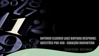 ANTONIO CLAUDIO LAGE BUFFARA RESPONDE:
QUESTÕES PUC-RIO - EQUAÇÃO DIOFANTINA
ClAudio Buffara – Rio de Janeiro
 