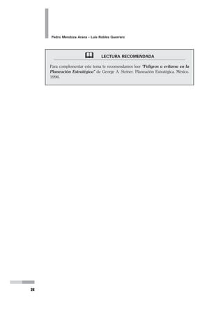 Planeamiento Estratégico en Gerencia
23
Entonces queda claro que el Planeamiento Estratégico es un proceso que nos
corresponde a todos los que tenemos la responsabilidad de una organización o de
parte de ella para el nivel que corresponda. Es decir corresponde a los que ejercen
función de gerencia.
3.7 ¿QUIÉNES DESARROLLAN FUNCIÓN DE GERENCIA?
El término Gerencia ha sido incorporado en forma relativamente recientemente en
las organizaciones del subsector MINSA. En otras instituciones como EsSalud, su
uso es más antiguo. Estamos más familiarizados con los términos de Director, Jefe
o Responsable para las estructuras en las que habitualmente nos desenvolvemos.
Llamamos Gerentes, no sólo a quienes tienen ese cargo como tal, sino a todos los
que tienen bajo su responsabilidad una organización o un segmento de la organi-
zación. Es decir, enfocamos la Gerencia no como algo nominal, sino más bien
como algo funcional y actitudinal. Por ello, cuando nos referimos al Director del
Hospital, al Jefe del Departamento o del Servicio, o al Responsable de la Unidad,
nos estamos refiriendo a ellos como Gerentes si es que ellos asumen esa actitud en
términos de ser capaces de desarrollar una Gerencia Estratégica que implique el
desarrollo para su Hospital, Departamento, Servicio o Unidad.
Uno puede desarrollar una administración tradicional, y seguro que la organiza-
ción sobrevivirá (por un tiempo al menos). Si desarrolla una Gerencia moderna,
esto es una Gerencia que aplica el Pensamiento Estratégico, entonces estará ase-
gurando el desarrollo de su organización. Es necesario entender –con fines de
evitar confusiones en el desarrollo del curso– que cuando nos referimos a los nive-
les organizacionales que son responsabilidad de cada uno, nos referimos a lo que
algunos autores llaman Unidad de Negocios (UN), entendiéndose como Nego-
cios a la actividad medular que realizamos, a lo que nos dedicamos.
Nosotros usaremos la expresión Unidad Productora de Servicios de Salud
(UPSS), más amigable para nuestro léxico. Es decir que cuando digamos UPSS
estamos refiriéndonos a la organización o a la parte de ella que tenemos a cargo.
Quién tenga esa responsabilidad (sea Director, Jefe o Responsable) debería asumir
el rol de Gerenciar su UPSS, por cuanto lo que está haciendo es asumir la respon-
sabilidad de los recursos que - por encargo- se le ha encomendado.
 