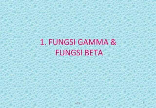 1. FUNGSI GAMMA &
FUNGSI BETA
KPB 1
 