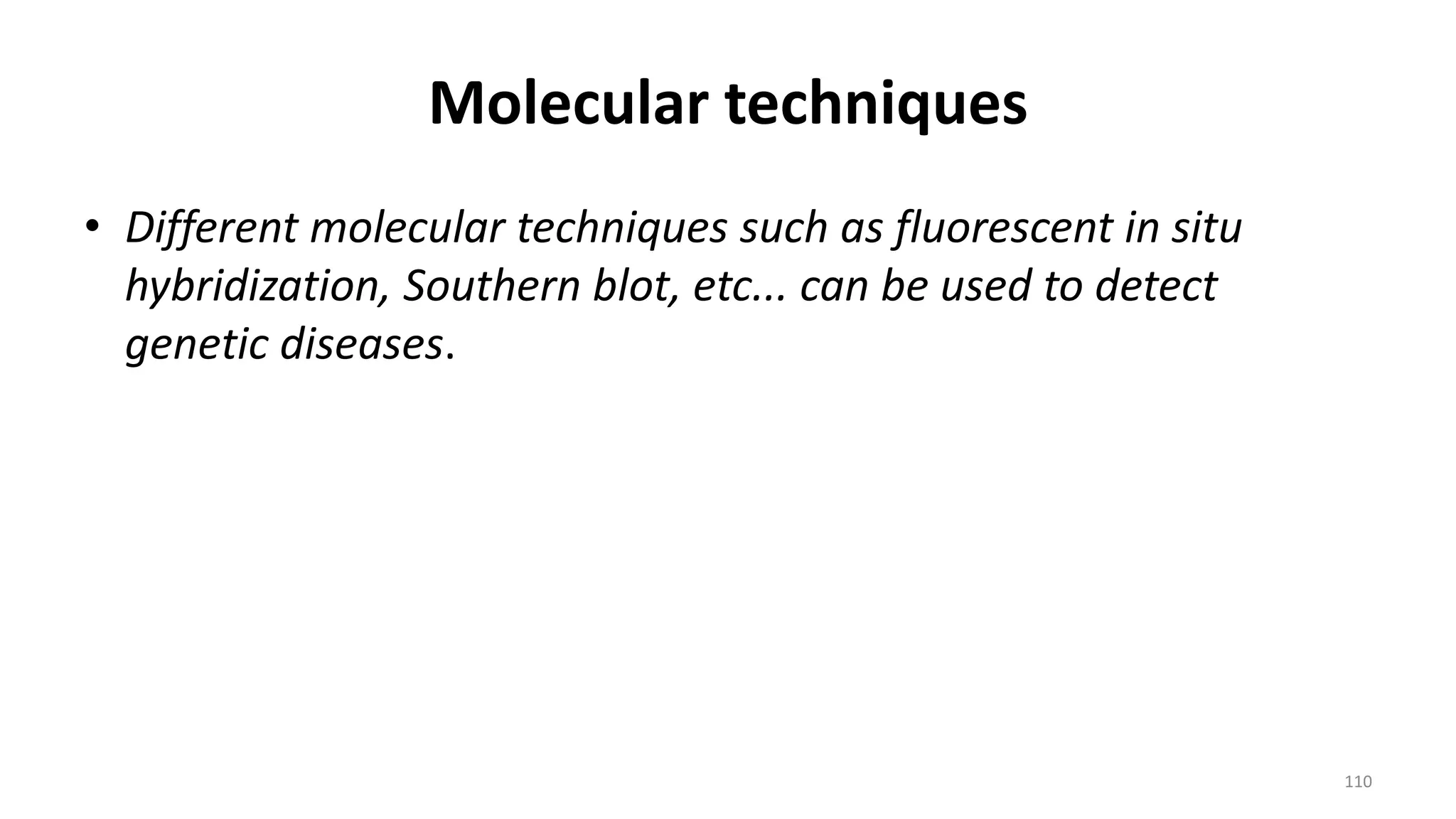 Molecular techniques
• Different molecular techniques such as fluorescent in situ
hybridization, Southern blot, etc... can be used to detect
genetic diseases.
110
 