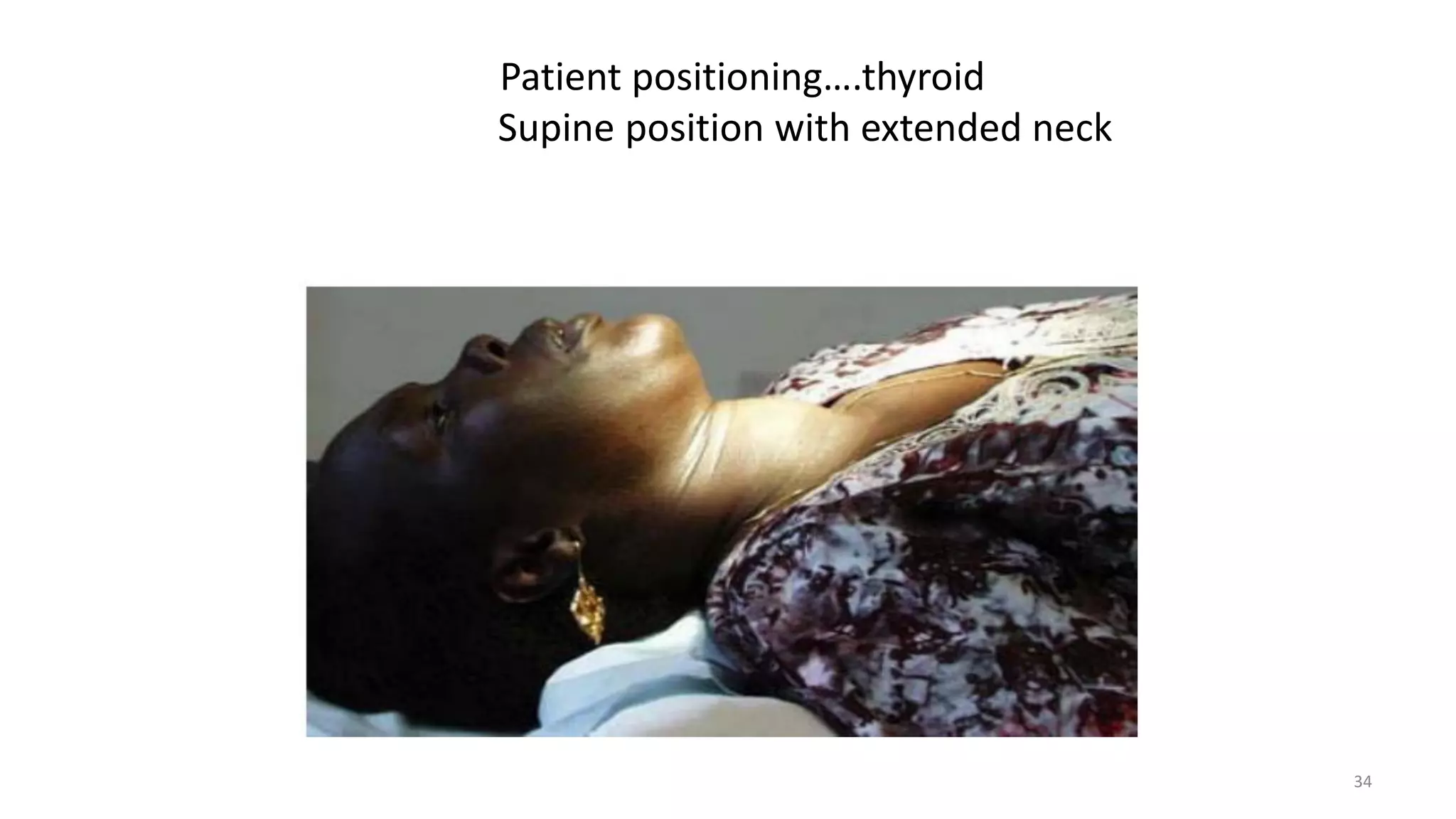 Patient positioning….thyroid
Supine position with extended neck
34
 
