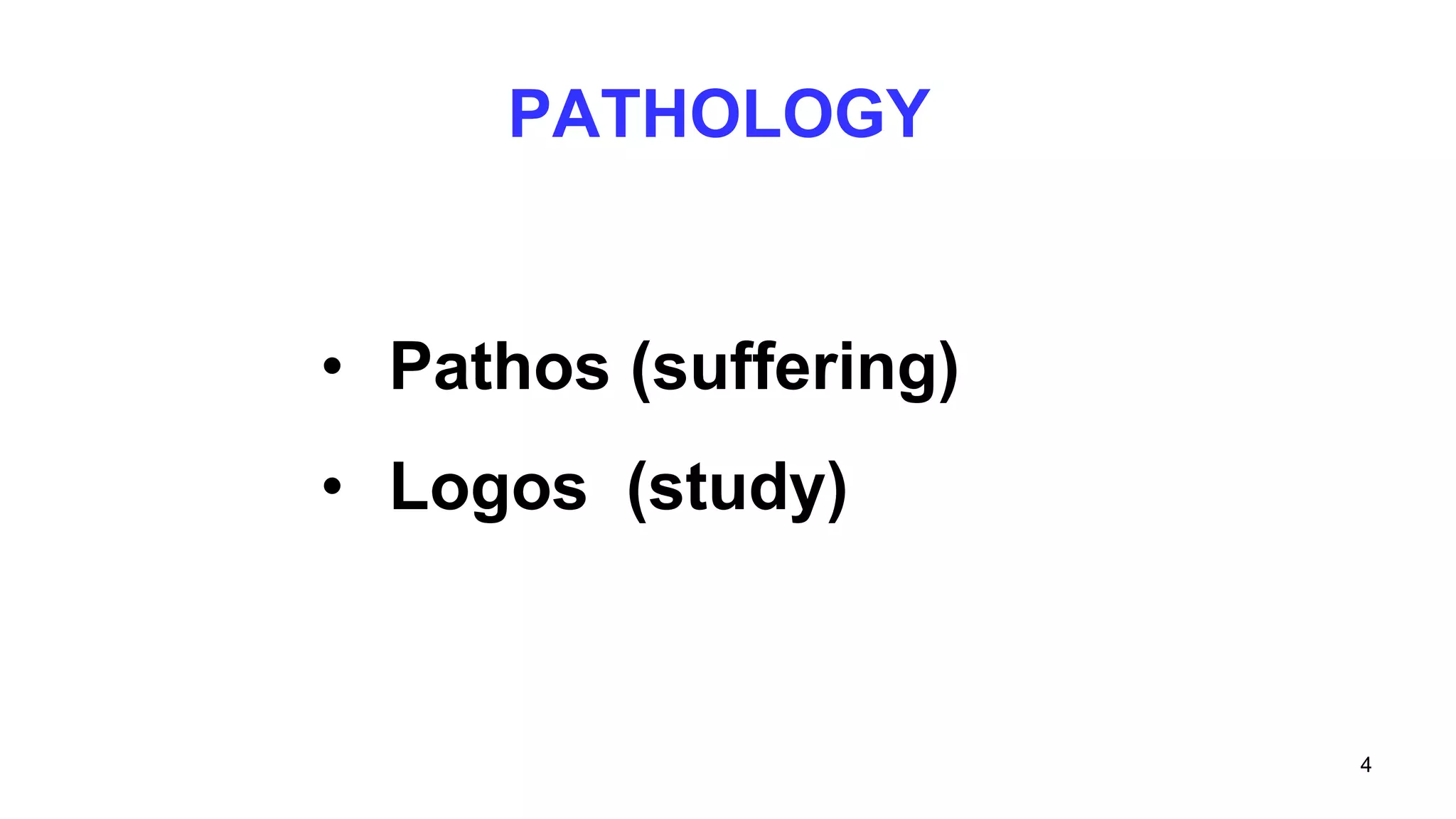 PATHOLOGY
• Pathos (suffering)
• Logos (study)
4
 