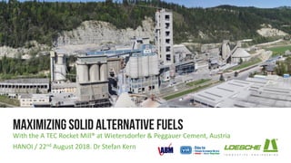Maximizing solid alternative fuels
With the A TEC Rocket Mill® at Wietersdorfer & Peggauer Cement, Austria
HANOI / 22nd August 2018. Dr Stefan Kern
 