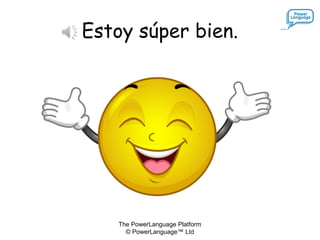 The PowerLanguage Platform
© PowerLanguage™ Ltd
Estoy súper bien.
 