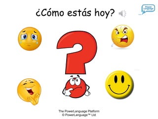 The PowerLanguage Platform
© PowerLanguage™ Ltd
¿Cómo estás hoy?
 