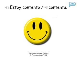 The PowerLanguage Platform
© PowerLanguage™ Ltd
Estoy contento / contenta.
 