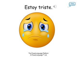 The PowerLanguage Platform
© PowerLanguage™ Ltd
Estoy triste.
 