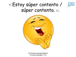 The PowerLanguage Platform
© PowerLanguage™ Ltd
Estoy súper contento /
súper contenta.
 