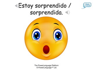 The PowerLanguage Platform
© PowerLanguage™ Ltd
Estoy sorprendido /
sorprendida.
 