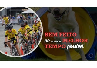 BEM FEITO
no MENOR MELHOR
TEMPO possível
 