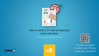 How to write a CV that will land you
more interviews
Presented by |Amelia Brooke
 