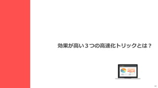 42
効果が高い３つの高速化トリックとは？
 