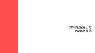 63
CDNを活用した
Web高速化
 