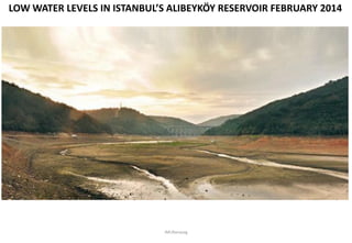 LOW WATER LEVELS IN ISTANBUL’S ALIBEYKÖY RESERVOIR FEBRUARY 2014
JMUBanayag
 