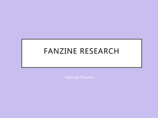 FANZINE RESEARCH
Hannah Flowers
 