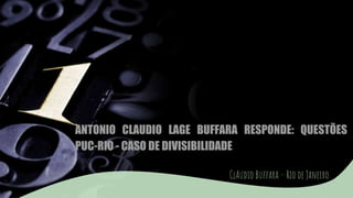 ANTONIO CLAUDIO LAGE BUFFARA RESPONDE: QUESTÕES
PUC-RIO - CASO DE DIVISIBILIDADE
ClAudio Buffara – Rio de Janeiro
 