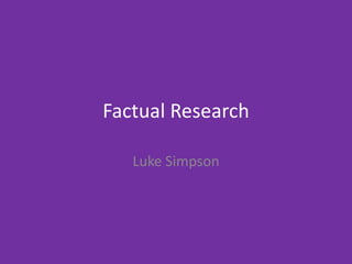 Factual Research
Luke Simpson
 