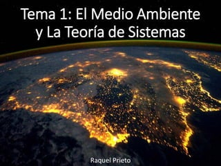 Tema 1: El Medio Ambiente
y La Teoría de Sistemas
Raquel Prieto
 