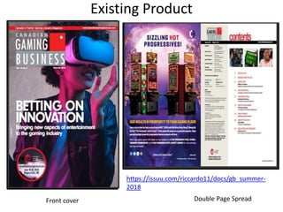 Existing Product
Front cover Double Page Spread
https://issuu.com/riccardo11/docs/gb_summer-
2018
 