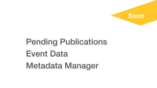 Soon
Pending Publications
Event Data
Metadata Manager
 