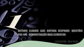 ANTONIO CLAUDIO LAGE BUFFARA RESPONDE: QUESTÕES
PUC-RIO - DEMONSTRAÇÃO MAIS ELEMENTAR
ClAudio Buffara – Rio de Janeiro
 