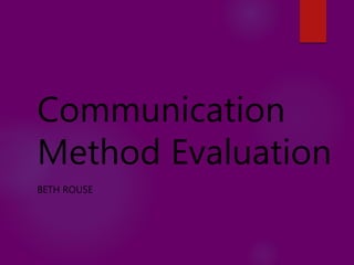 Communication
Method Evaluation
BETH ROUSE
 