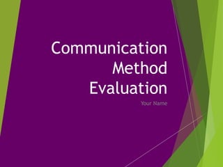 Communication
Method
Evaluation
Your Name
 