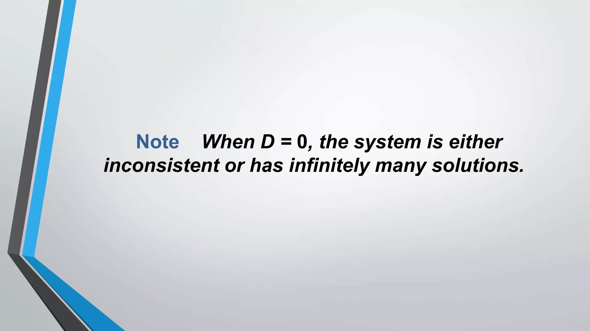Note When D = 0, the system is either
inconsistent or has infinitely many solutions.
 