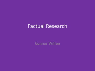 Factual Research
Connor Wiffen
 