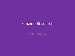 Fanzine Research
Caleb Wilcox
 