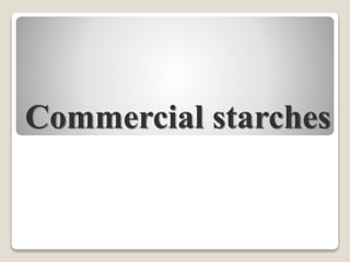 Commercial starches
 