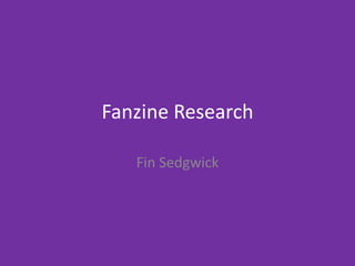 Fanzine Research
Fin Sedgwick
 