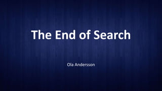 The End of Search
Ola Andersson
 