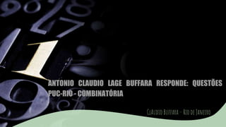 ANTONIO CLAUDIO LAGE BUFFARA RESPONDE: QUESTÕES
PUC-RIO - COMBINATÓRIA
ClAudio Buffara – Rio de Janeiro
 