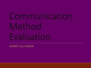 Communication
Method
Evaluation
HARRY ALLINSON
 