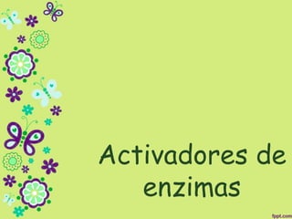 Activadores de
enzimas
 