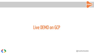 @martonkodok
Live DEMO on GCP
 
