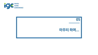 INVEN
GAME
CONFERENCE
05
마무리 하며...
 