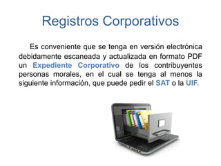 Registros Corporativos
Es conveniente que se tenga en versión electrónica
debidamente escaneada y actualizada en formato P...